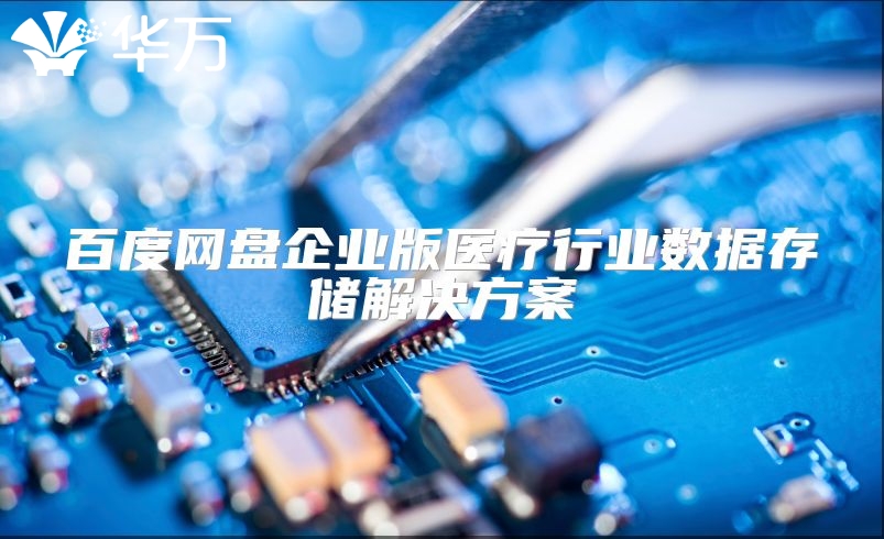 百度网盘企业版医疗行业数据存储解决方案