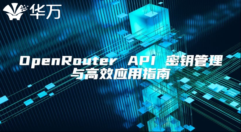 OpenRouter API 密钥管理与高效应用指南