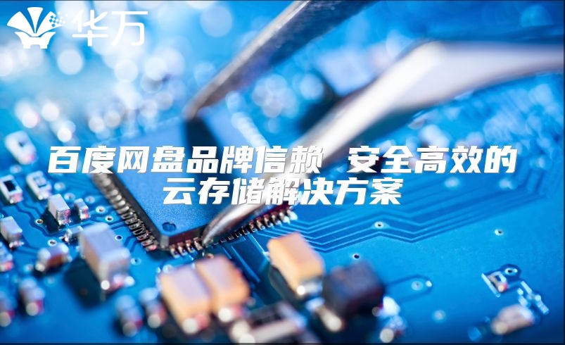 百度网盘品牌信赖 安全高效的云存储解决方案