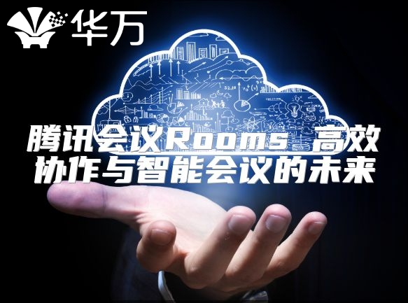 腾讯会议Rooms 高效协作与智能会议的未来