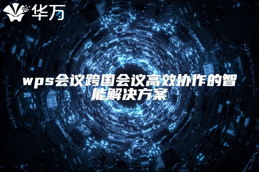 wps会议跨国会议高效协作的智能解决方案