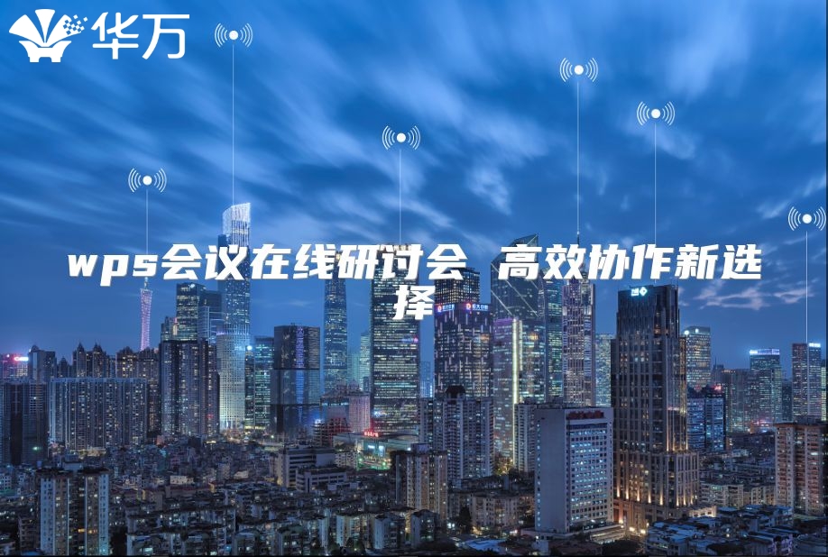 wps会议在线研讨会 高效协作新选择