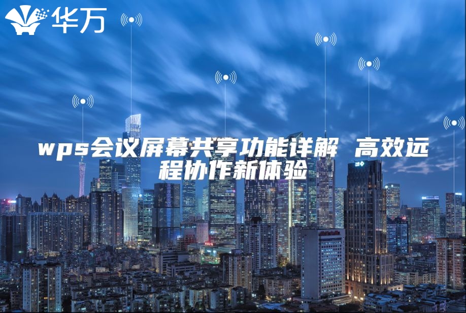 wps会议屏幕共享功能详解 高效远程协作新体验