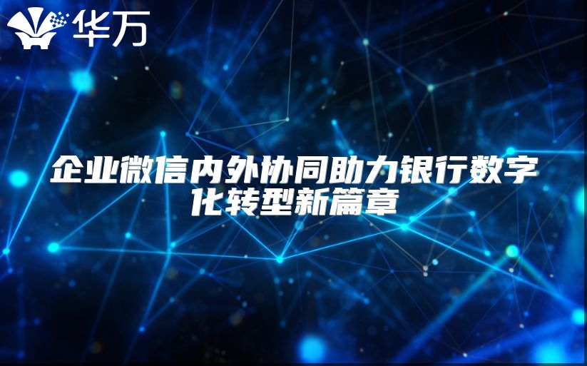 企业微信内外协同助力银行数字化转型新篇章