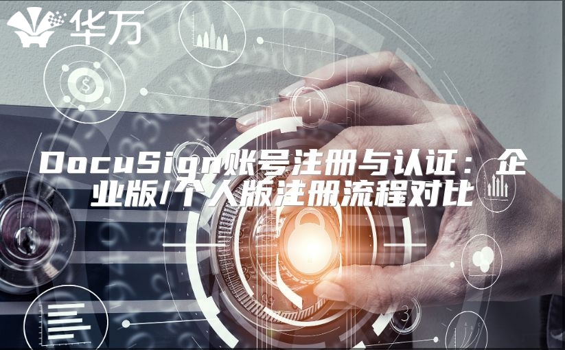 DocuSign账号注册与认证：企业版/个人版注册流程对比