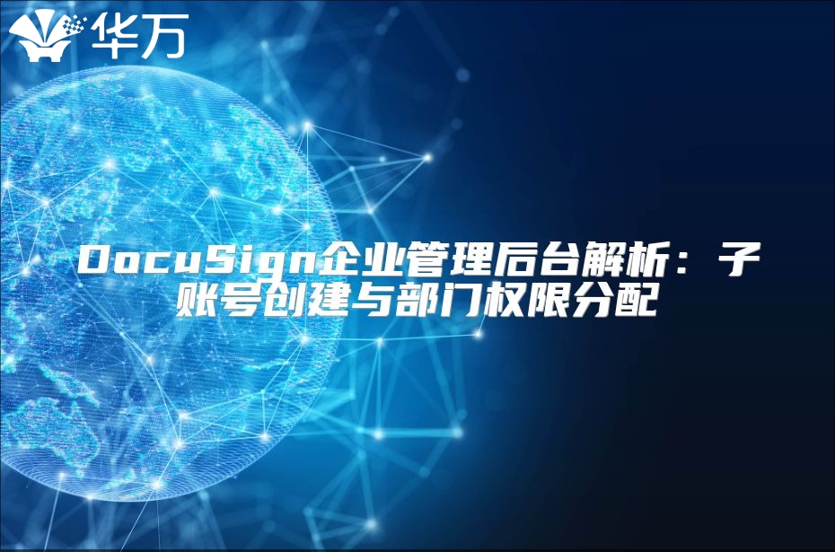 DocuSign企业管理后台解析：子账号创建与部门权限分配