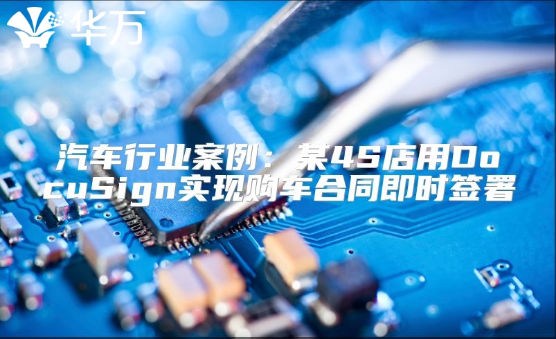 汽车行业案例：某4S店用DocuSign实现购车合同即时签署