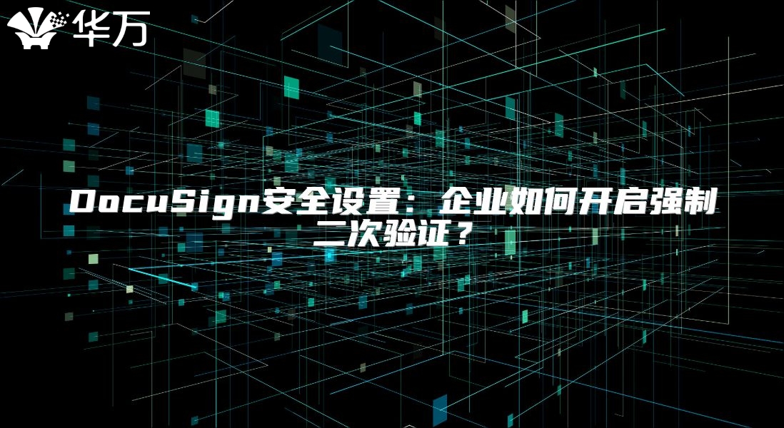 DocuSign安全设置：企业如何开启强制二次验证？