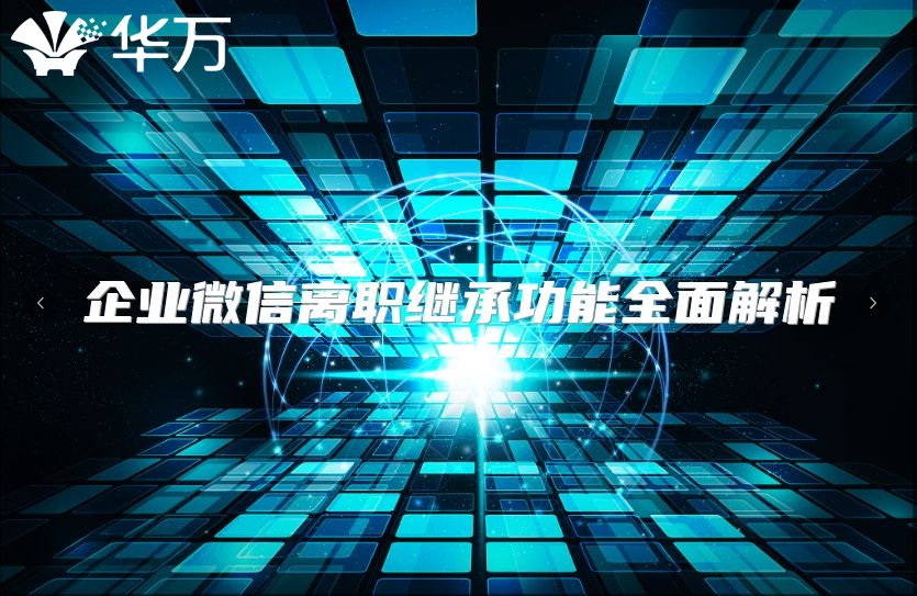 企业微信离职继承功能全面解析