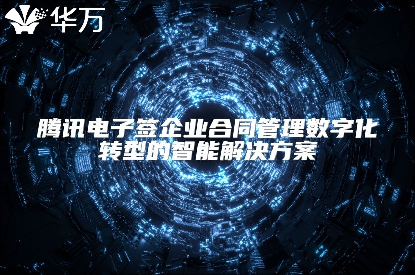 腾讯电子签企业合同管理数字化转型的智能解决方案