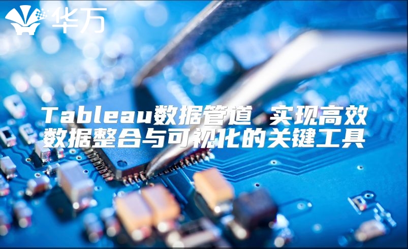 Tableau数据管道 实现高效数据整合与可视化的关键工具