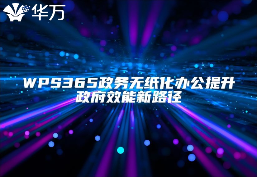 WPS365政务无纸化办公提升政府效能新路径