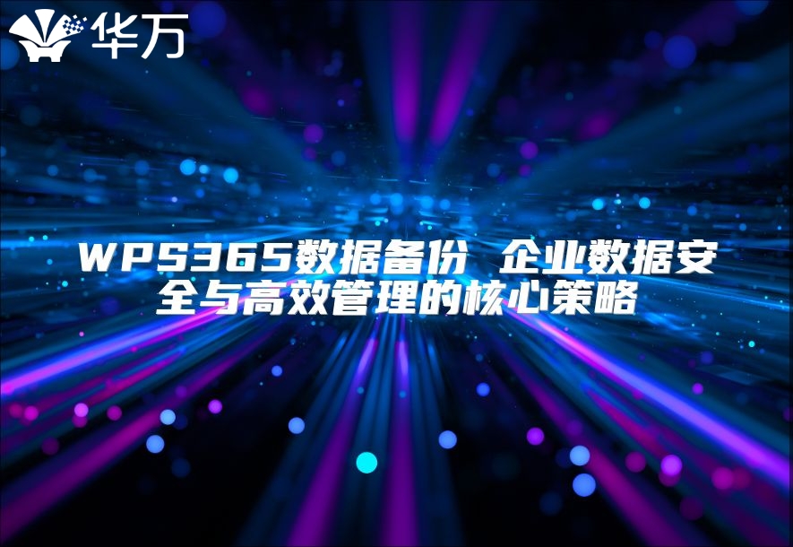 WPS365数据备份 企业数据安全与高效管理的核心策略