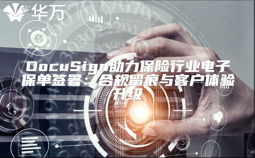 DocuSign助力保险行业电子保单签署：合规留痕与客户体验升级