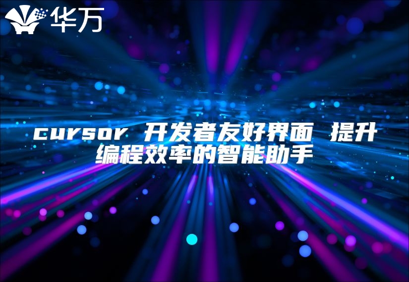cursor 开发者友好界面 提升编程效率的智能助手
