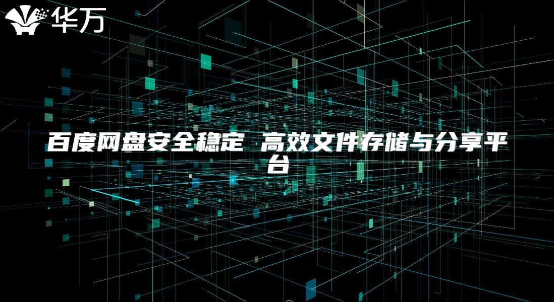 百度网盘安全稳定 高效文件存储与分享平台