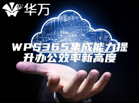 WPS365集成能力提升办公效率新高度