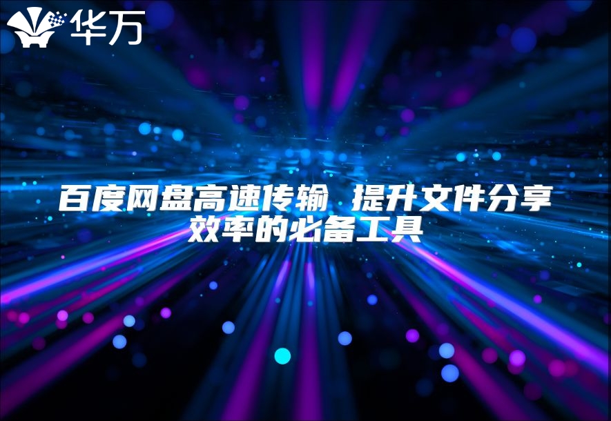 百度网盘高速传输 提升文件分享效率的必备工具