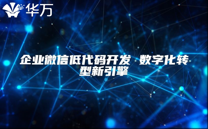 企业微信低代码开发 数字化转型新引擎