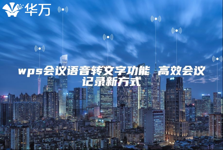wps会议语音转文字功能 高效会议记录新方式