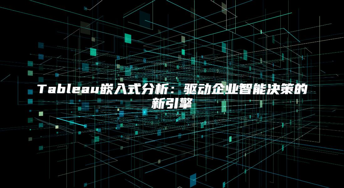 Tableau嵌入式分析：驱动企业智能决策的新引擎