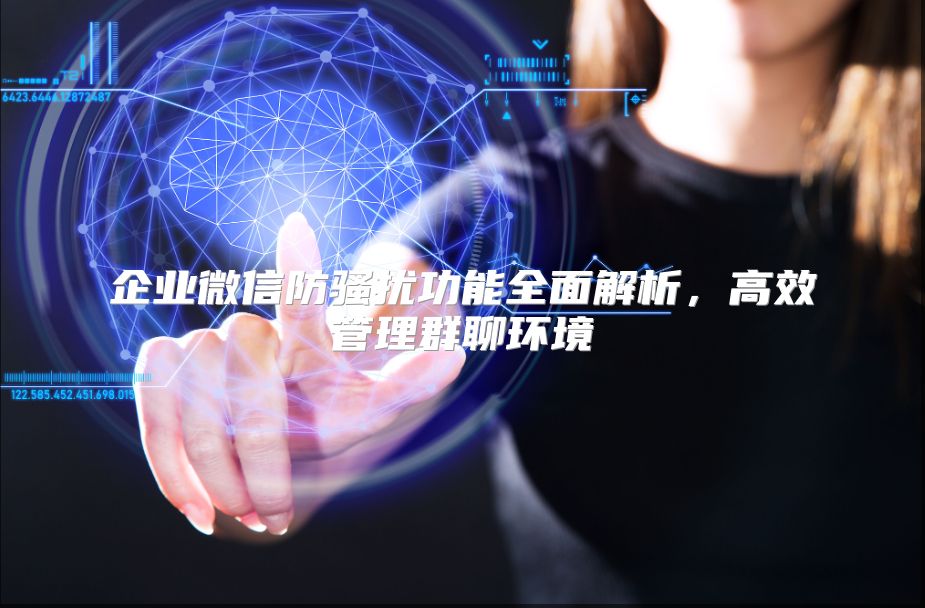 企业微信防骚扰功能全面解析，高效管理群聊环境