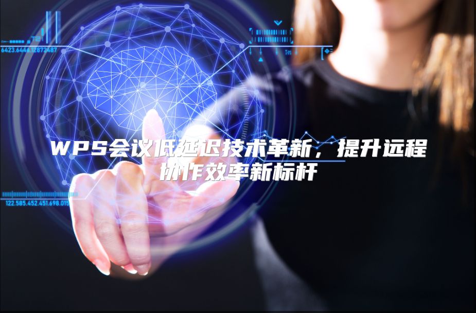 WPS会议低延迟技术革新，提升远程协作效率新标杆
