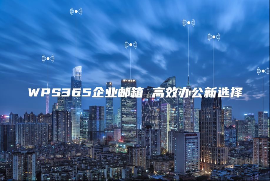 WPS365企业邮箱 高效办公新选择