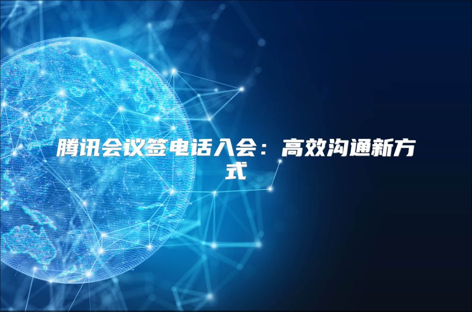 腾讯会议签电话入会：高效沟通新方式