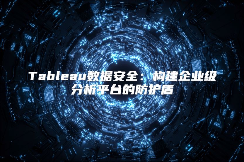 Tableau数据安全：构建企业级分析平台的防护盾