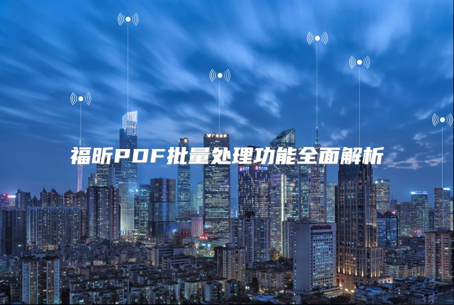 福昕PDF批量处理功能全面解析