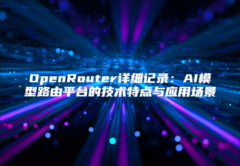 OpenRouter详细记录：AI模型路由平台的技术特点与应用场景