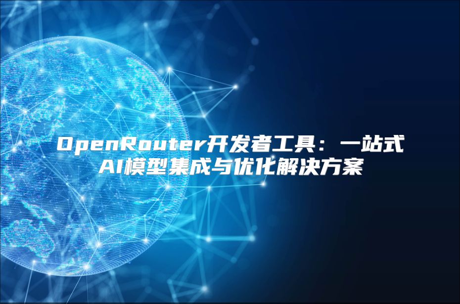 OpenRouter开发者工具：一站式AI模型集成与优化解决方案