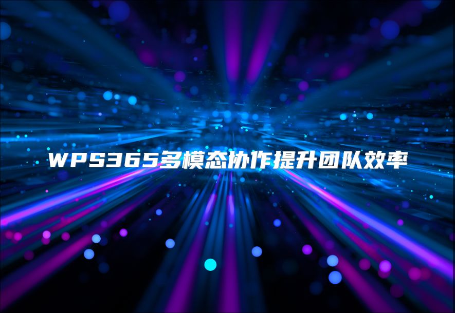 WPS365多模态协作提升团队效率