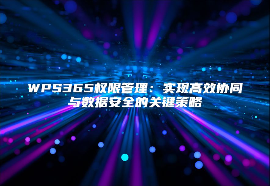 WPS365权限管理：实现高效协同与数据安全的关键策略