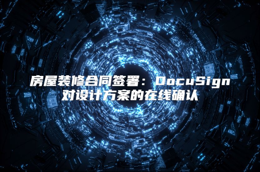 房屋装修合同签署：DocuSign对设计方案的在线确认