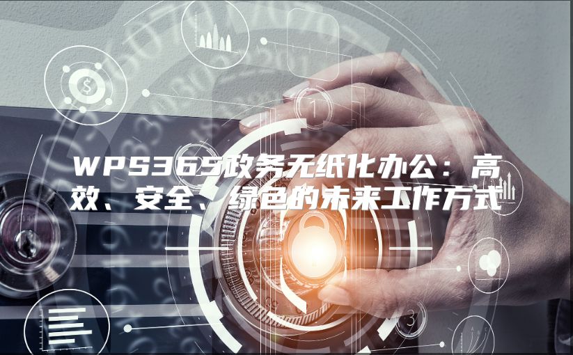 WPS365政务无纸化办公：高效、安全、绿色的未来工作方式