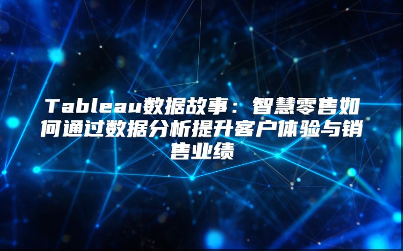 Tableau数据故事：智慧零售如何通过数据分析提升客户体验与销售业绩