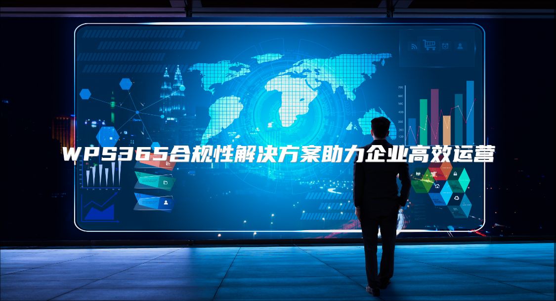 WPS365合规性解决方案助力企业高效运营