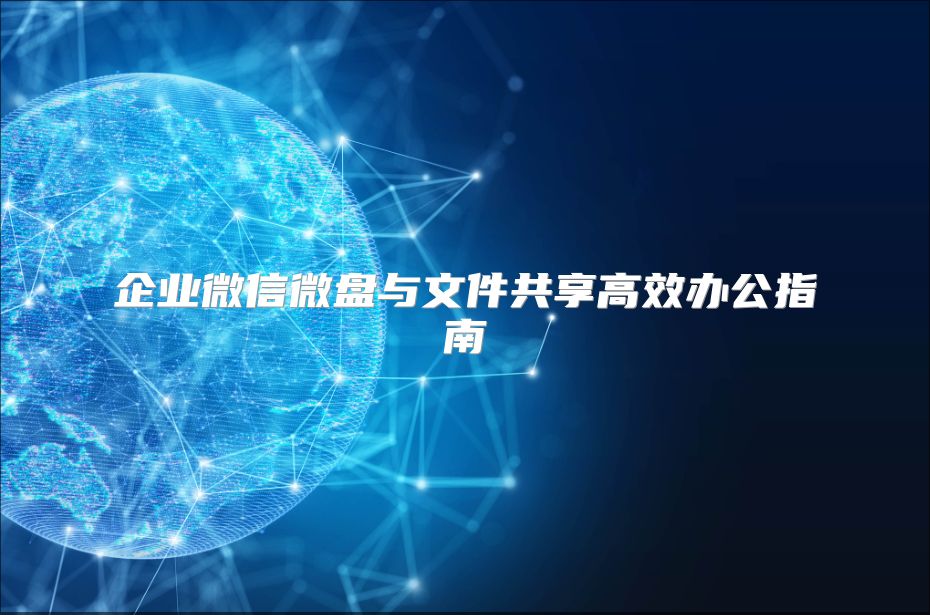 企业微信微盘与文件共享高效办公指南