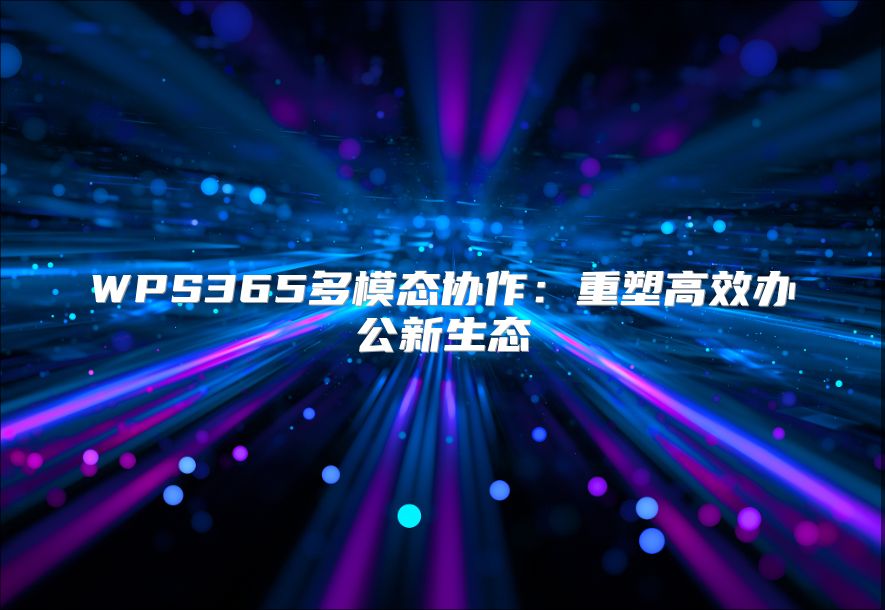 WPS365多模态协作：重塑高效办公新生态