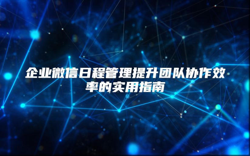 企业微信日程管理提升团队协作效率的实用指南