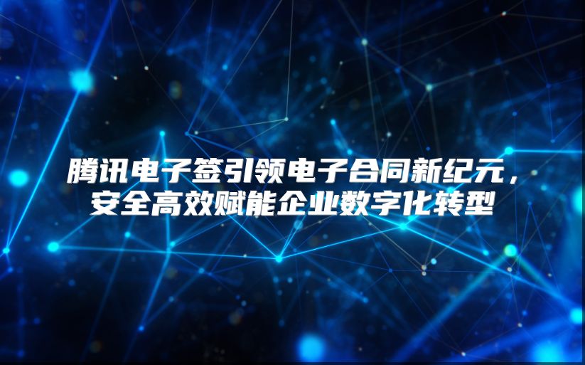 腾讯电子签引领电子合同新纪元，安全高效赋能企业数字化转型