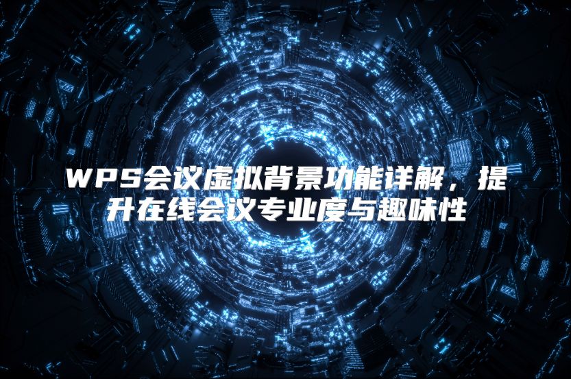WPS会议虚拟背景功能详解，提升在线会议专业度与趣味性