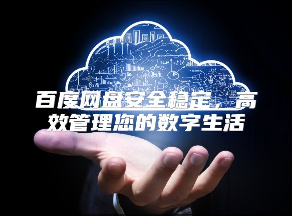百度网盘安全稳定，高效管理您的数字生活