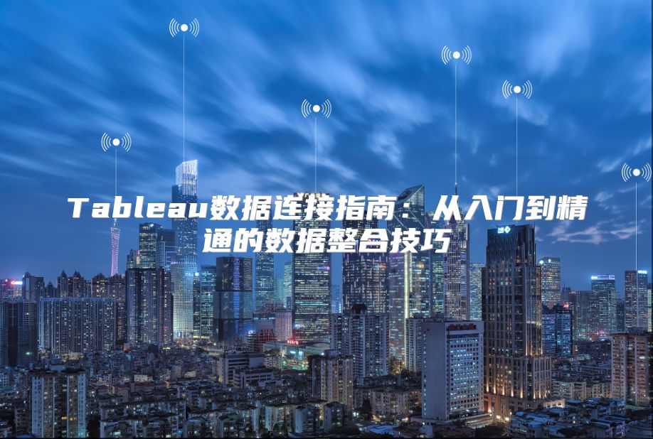 Tableau数据连接指南：从入门到精通的数据整合技巧