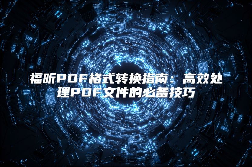 福昕PDF格式转换指南：高效处理PDF文件的必备技巧