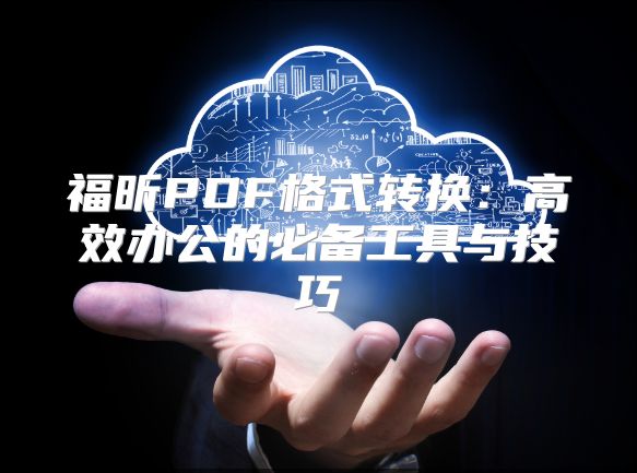 福昕PDF格式转换：高效办公的必备工具与技巧