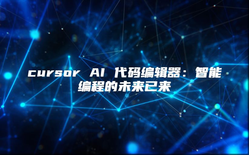 cursor AI 代码编辑器：智能编程的未来已来