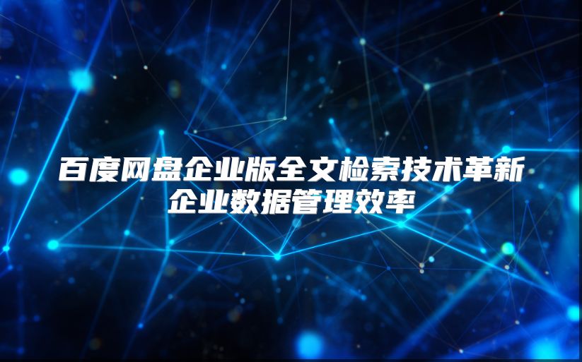 百度网盘企业版全文检索技术革新企业数据管理效率